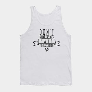 Don't count the days Make the days count Tank Top